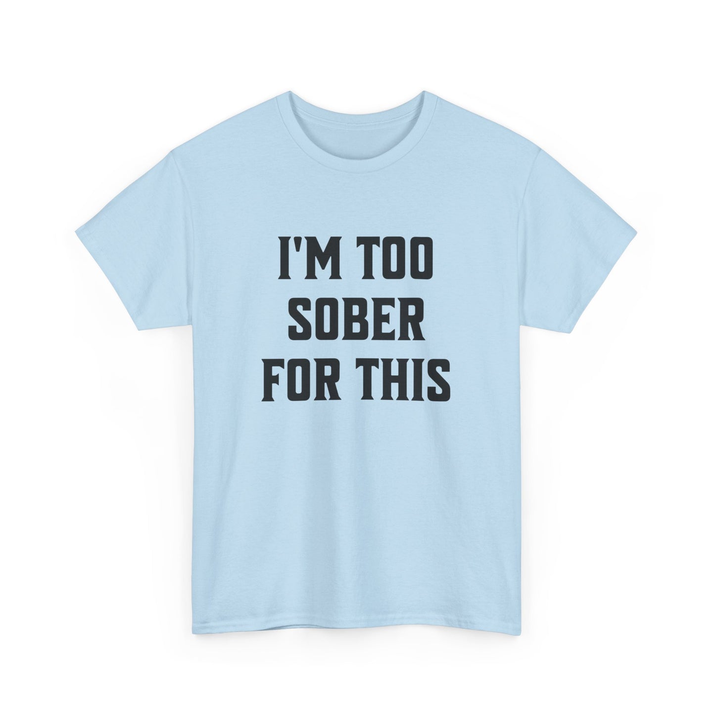 "I'm Too Sober for This" Shirt – Fun Social Statement Tee