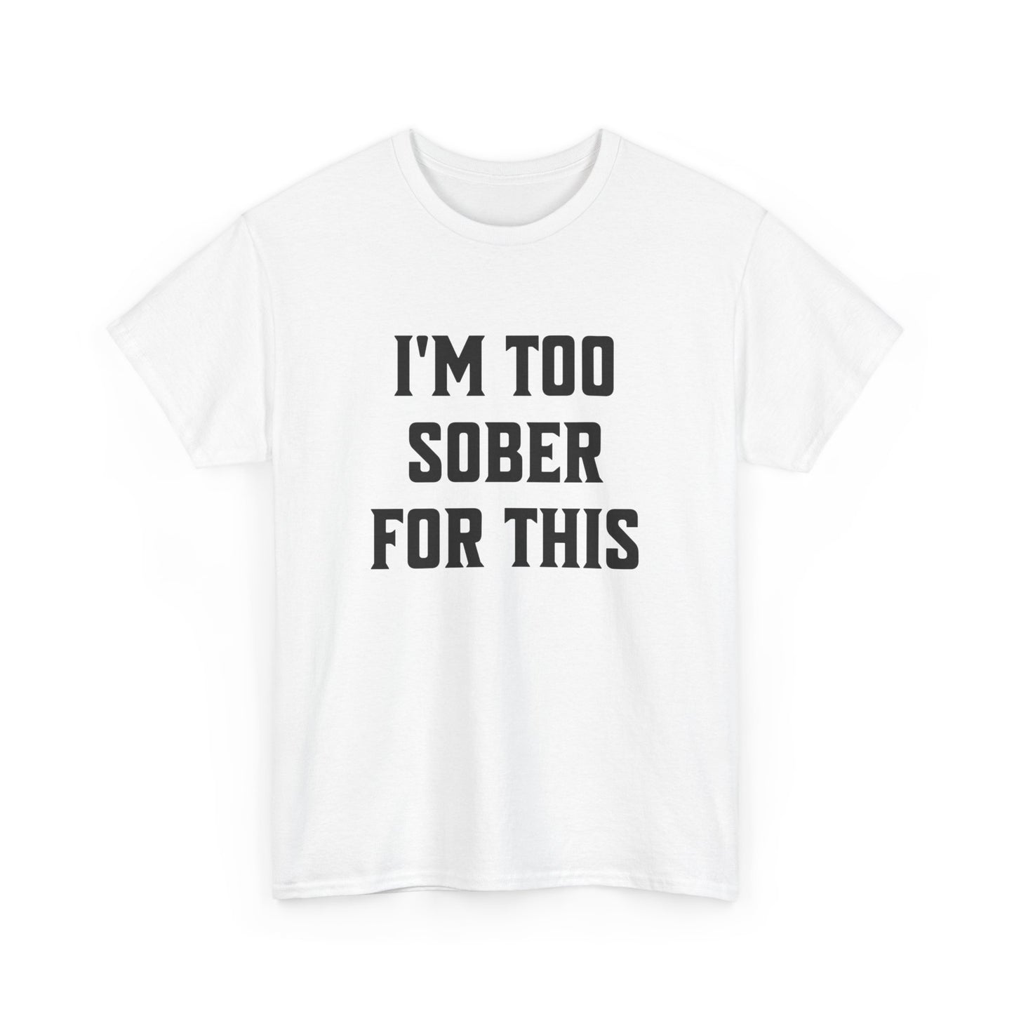 Unisex Cotton Tee with "I'm Too Sober for This" Quote