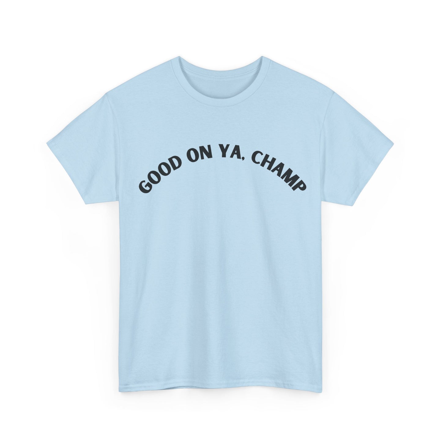 Good On Ya, Champ T-Shirt