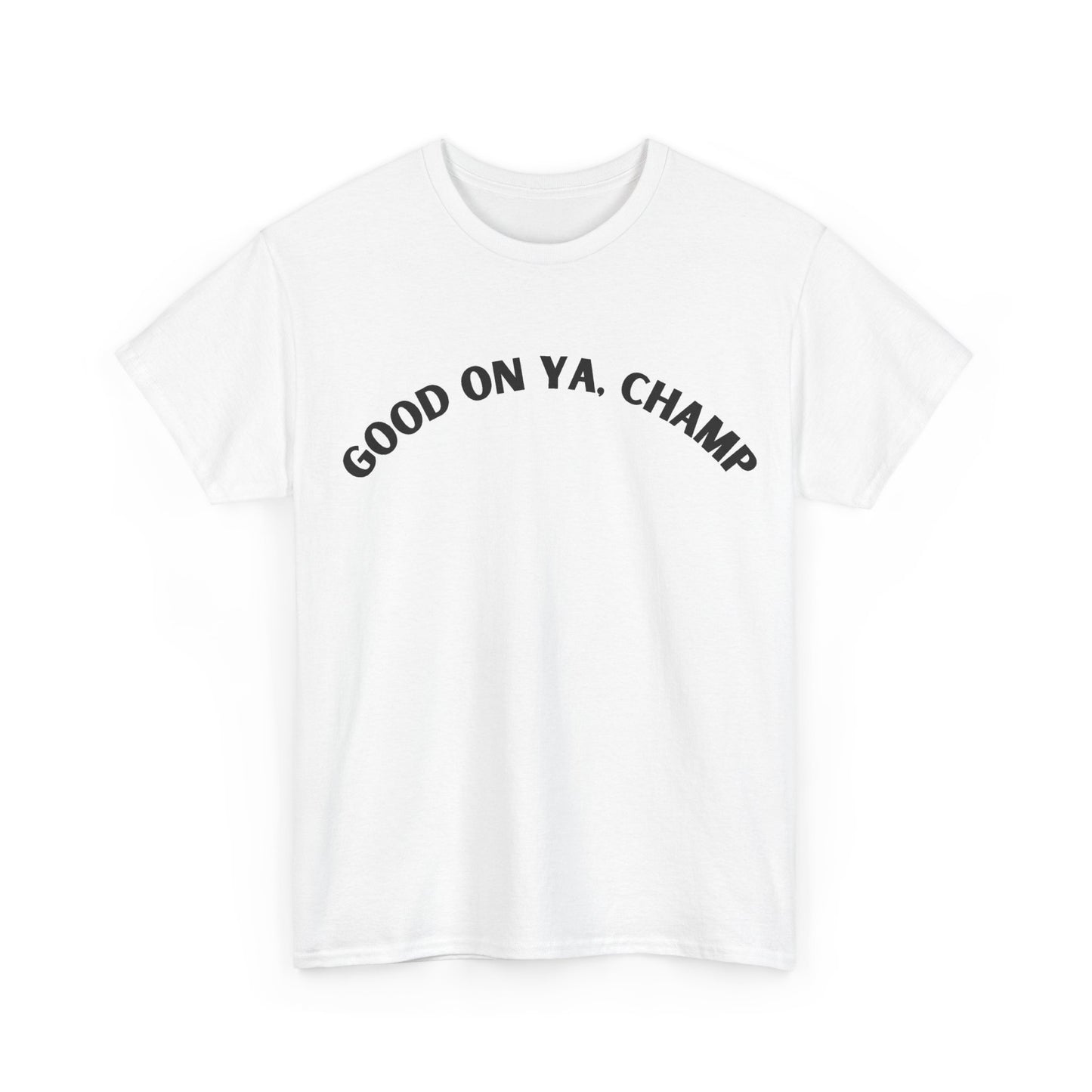 Good On Ya, Champ T-Shirt