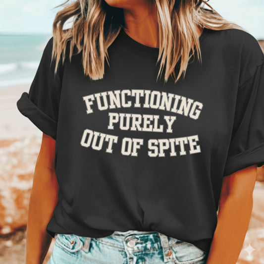 Functioning Purely Out of Spite funny T-Shirt