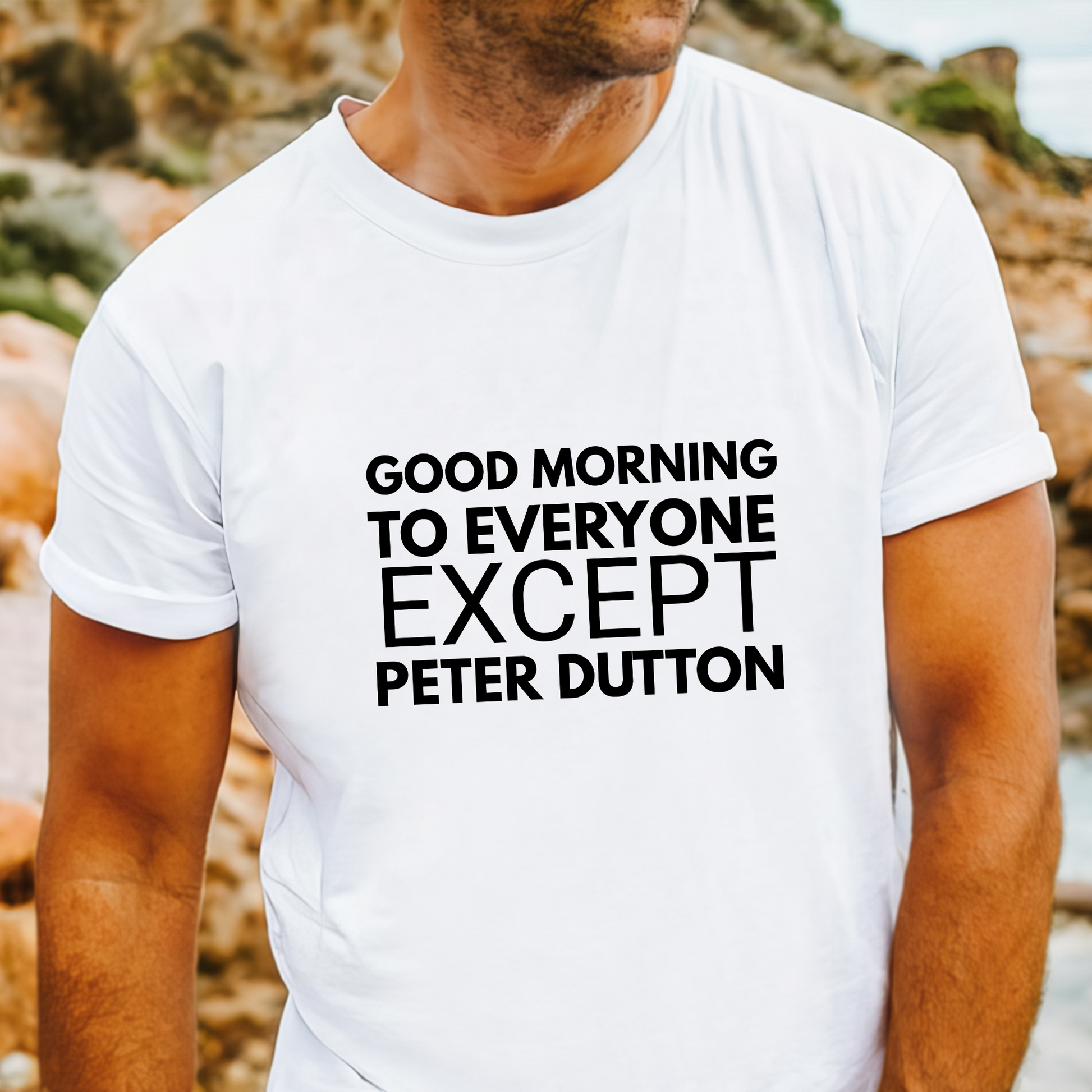 Peter Dutton Good Morning Everyone Except political satire Australian Liberal Party t-shirt