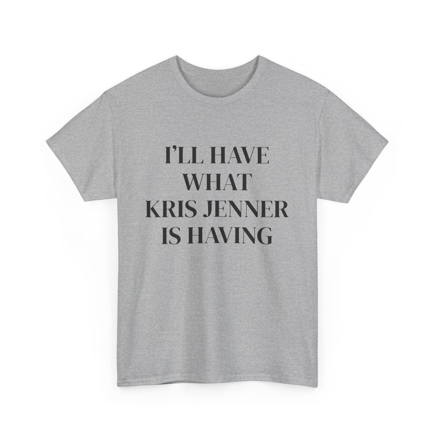 I'll have what Kris Jenner is having t-shirt