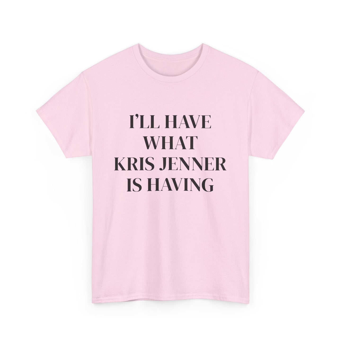 I'll have what Kris Jenner is having t-shirt