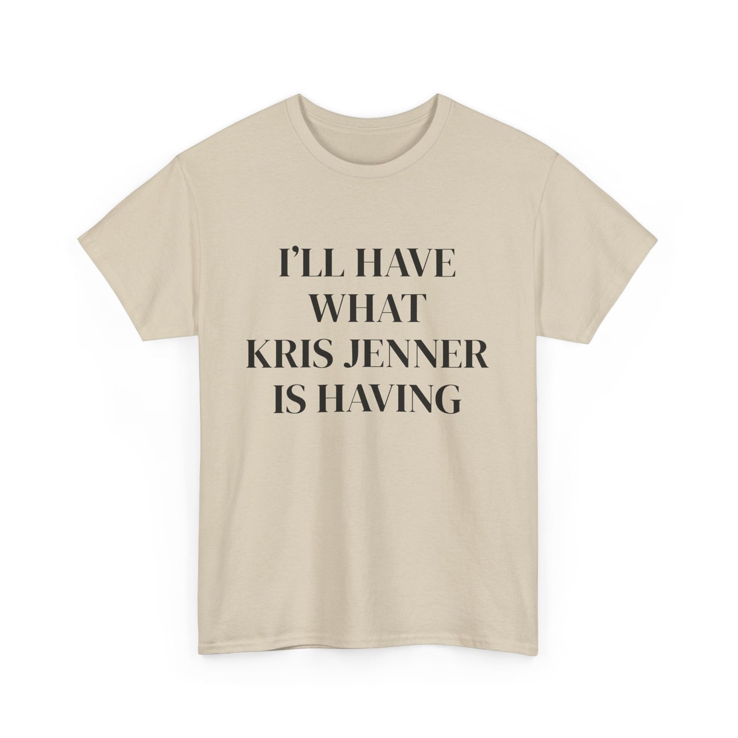 I'll have what Kris Jenner is having t-shirt