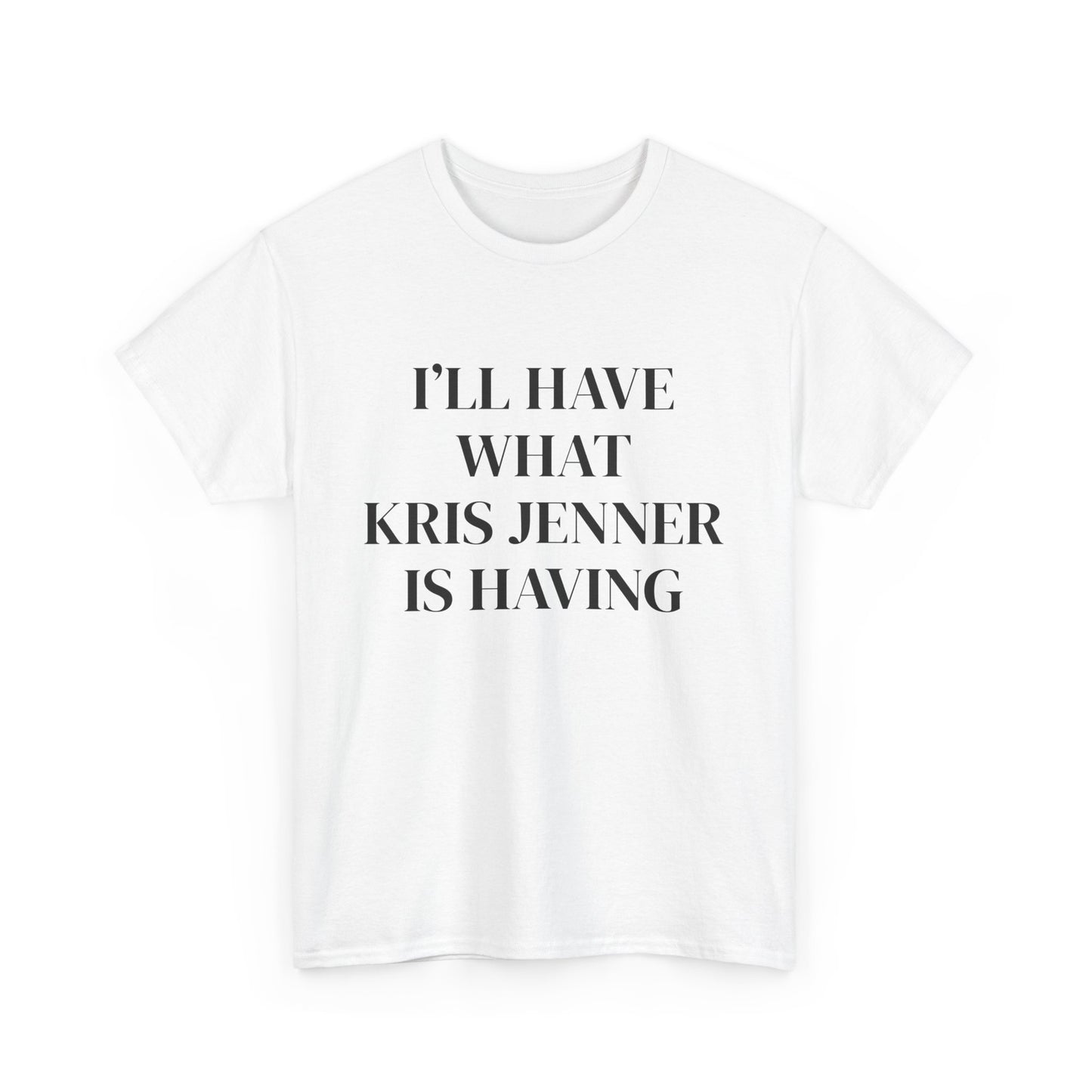 I'll have what Kris Jenner is having t-shirt