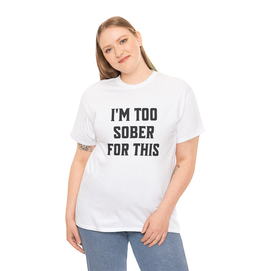 "I'm Too Sober for This" T-Shirt – Funny Drinking Tee