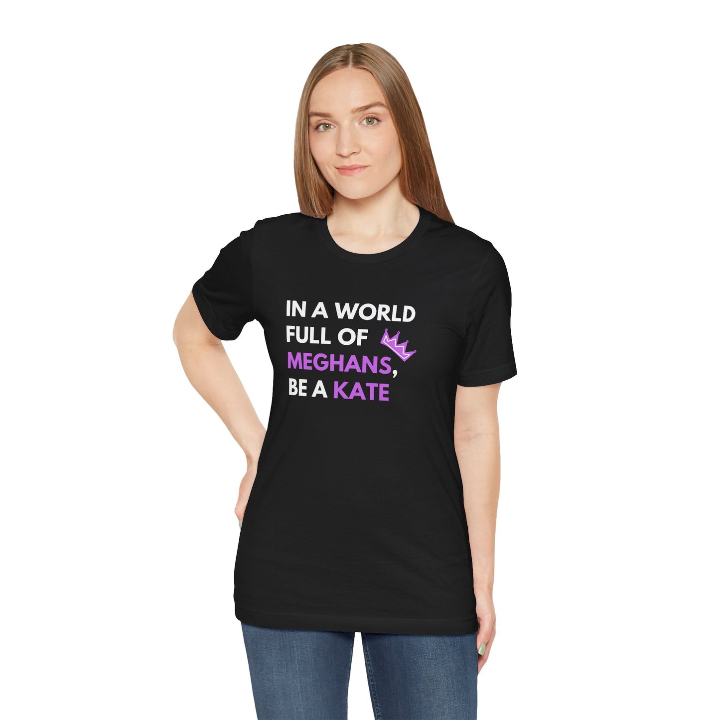 In a world full of Meaghan's be a Kate t-shirt – ideal for royal wedding watchers