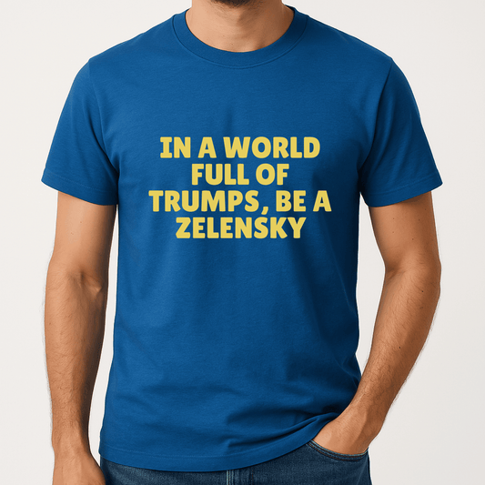 In a world full of Trumps, be a Zelensky — bold political statement tee for supporters of democracy and leadership.
