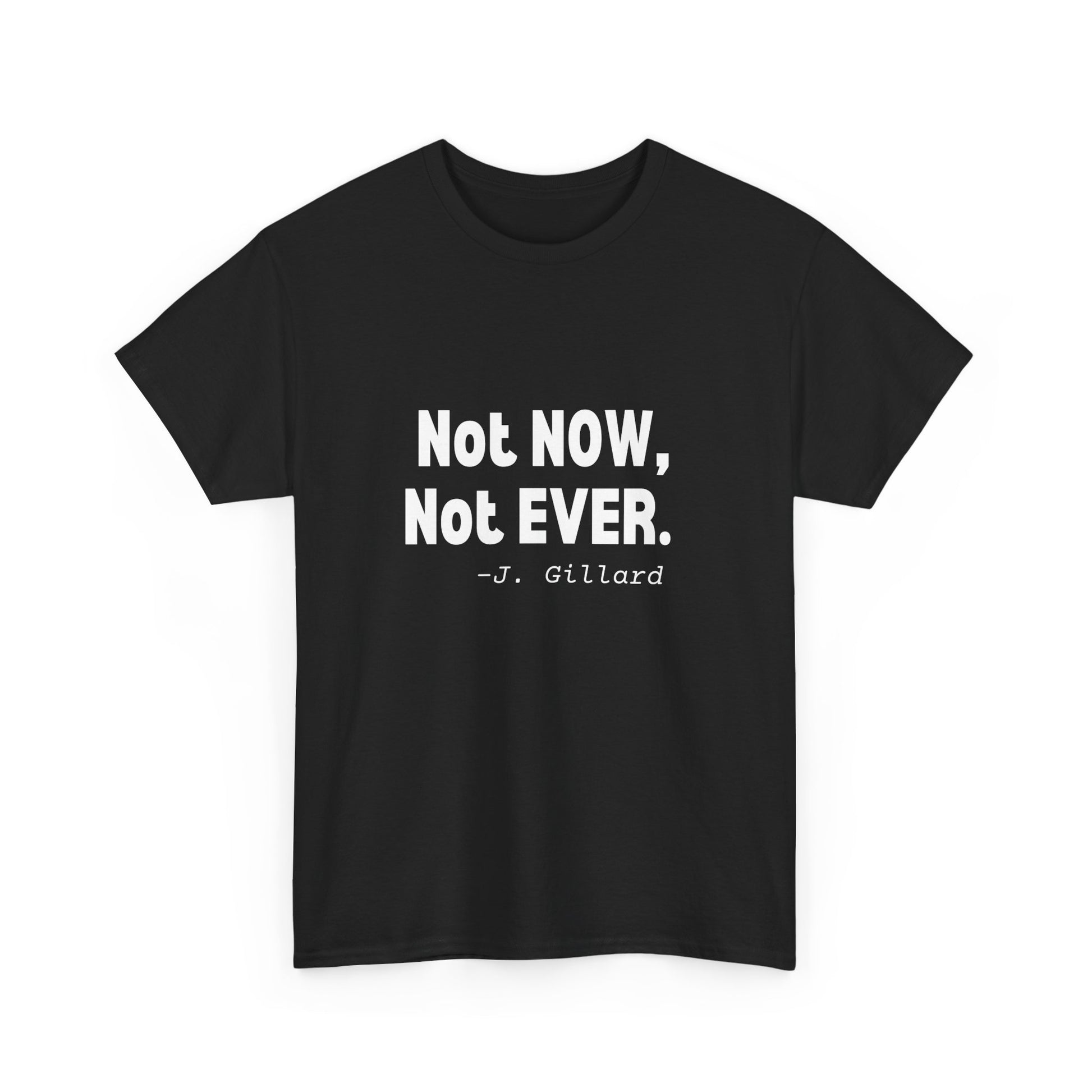 Empowering "Not Now, Not Ever" quote t-shirt, a tribute to Julia Gillard's stand against sexism.