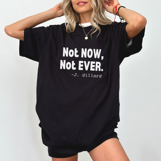 "Not Now, Not Ever" t-shirt inspired by Julia Gillard's famous 2012 parliamentary speech against misogyny.