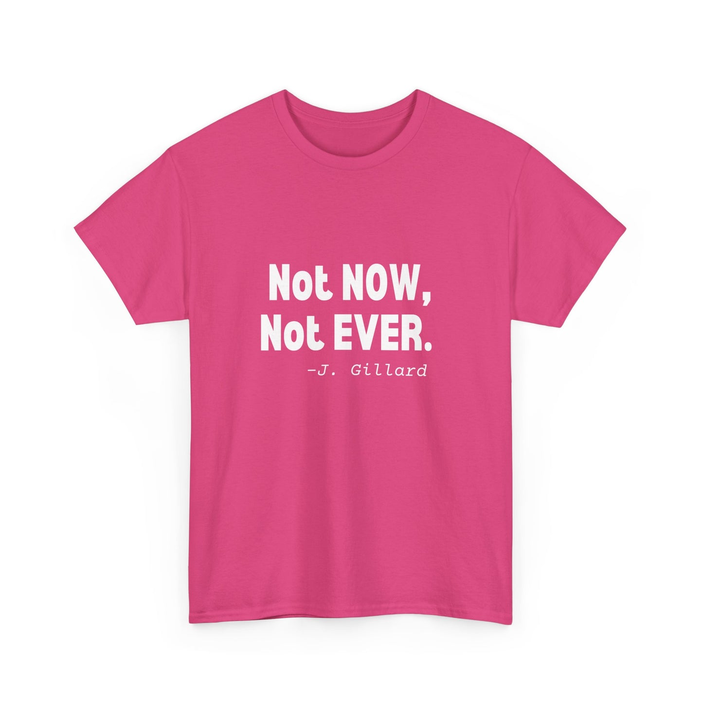 Wearable statement t-shirt with the iconic "Not Now, Not Ever" quote from Julia Gillard's anti-misogyny speech.