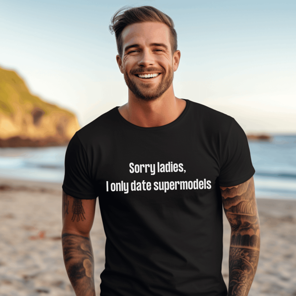 Funny t-shirt that says "Sorry Ladies, I Only Date Supermodels" – great gift for Dad