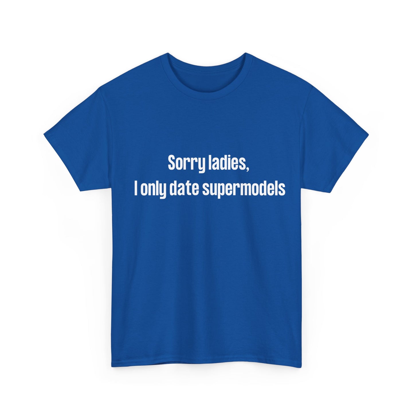 Joke shirt for men with cheeky slogan "Sorry Ladies, I Only Date Supermodels"