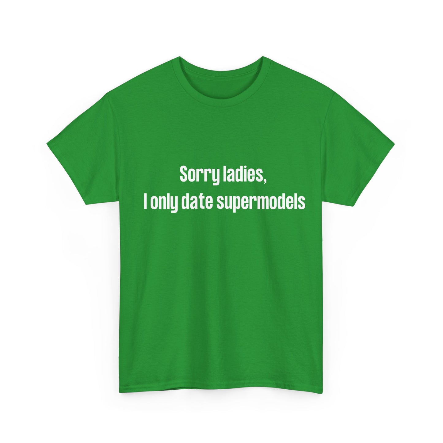 Novelty shirt for Dad or husband – "Sorry Ladies, I Only Date Supermodels"