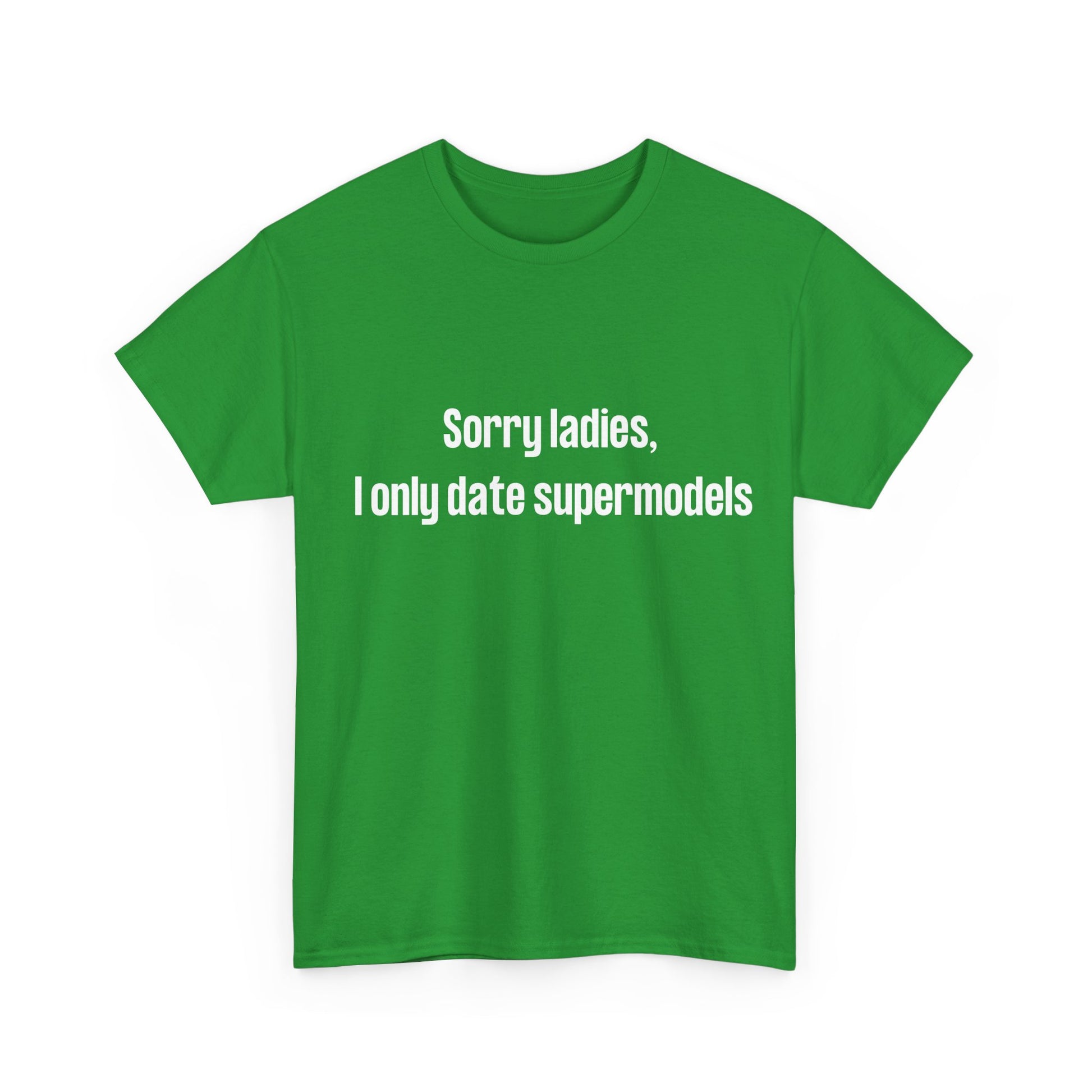 Novelty shirt for Dad or husband – "Sorry Ladies, I Only Date Supermodels"