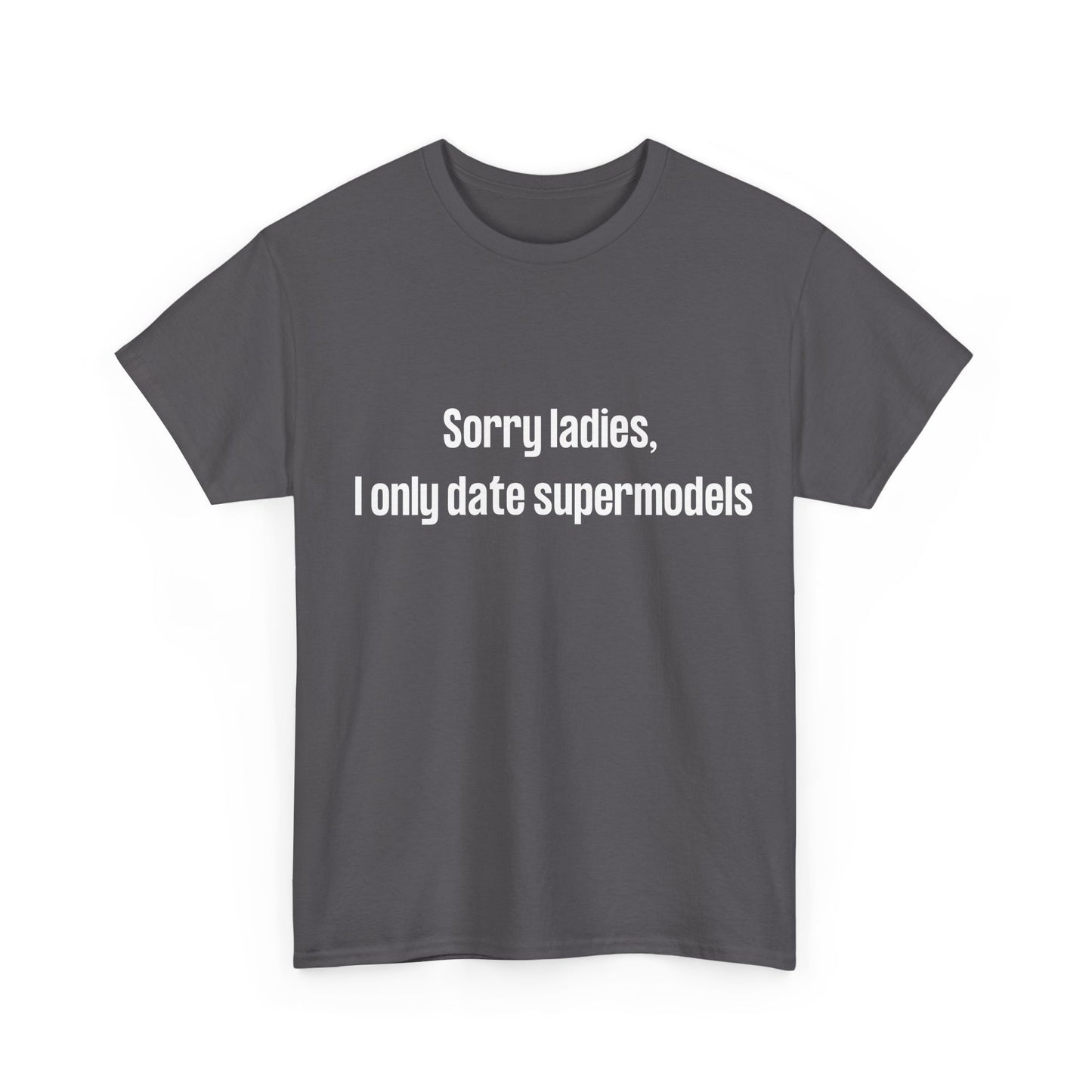 Playful unisex t-shirt gift idea – "Sorry Ladies, I Only Date Supermodels"
