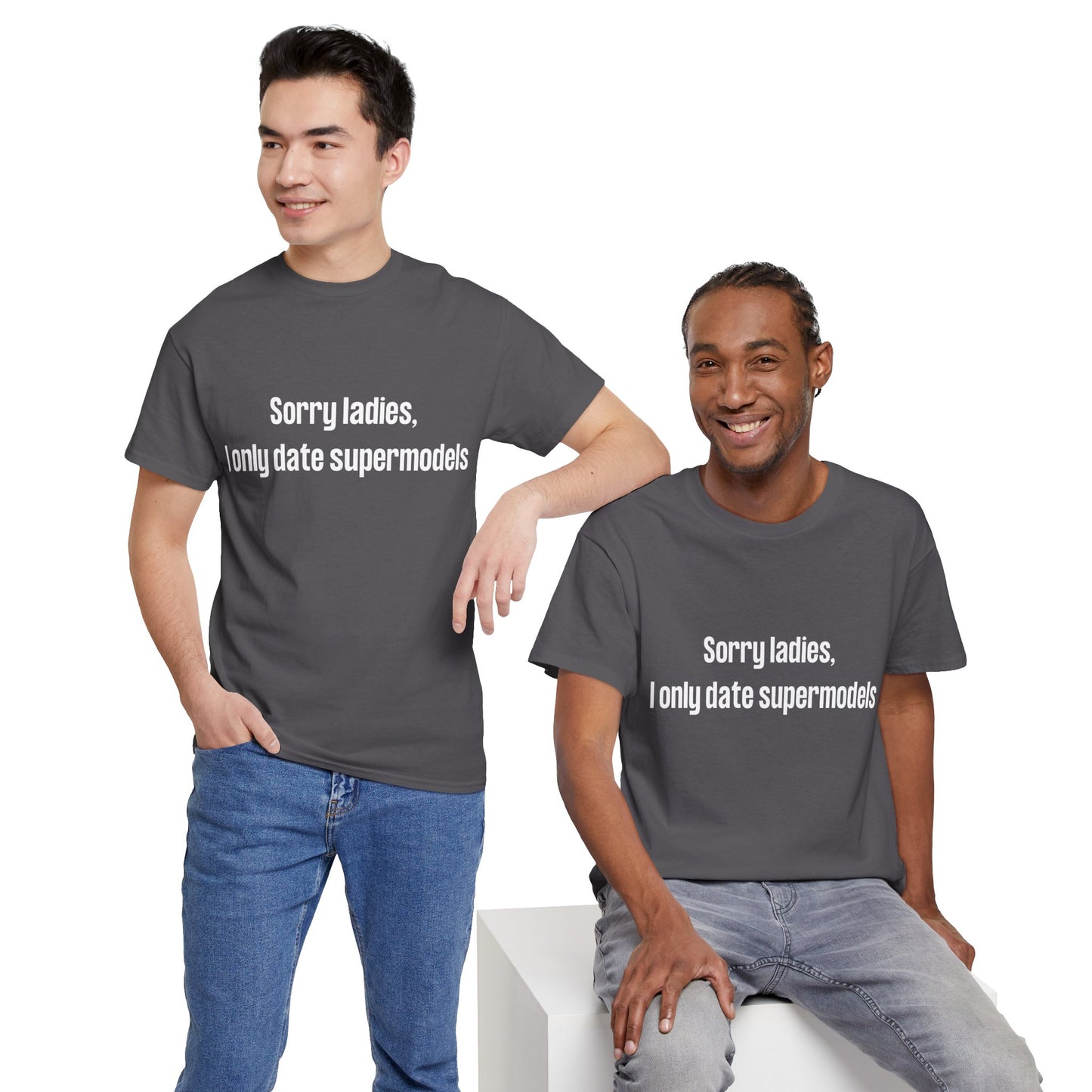 Cool gag gift shirt for the man who has everything – "Sorry Ladies, I Only Date Supermodels"