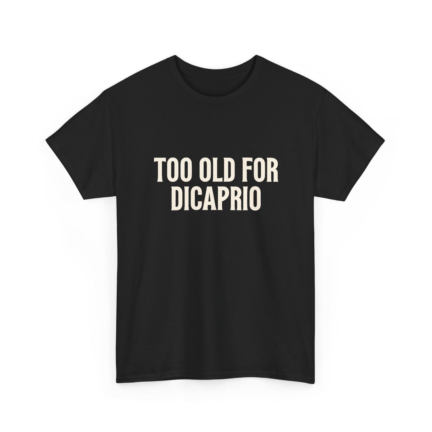 Too Old for DiCaprio T-Shirt – Funny Leonardo DiCaprio Dating Joke Tee