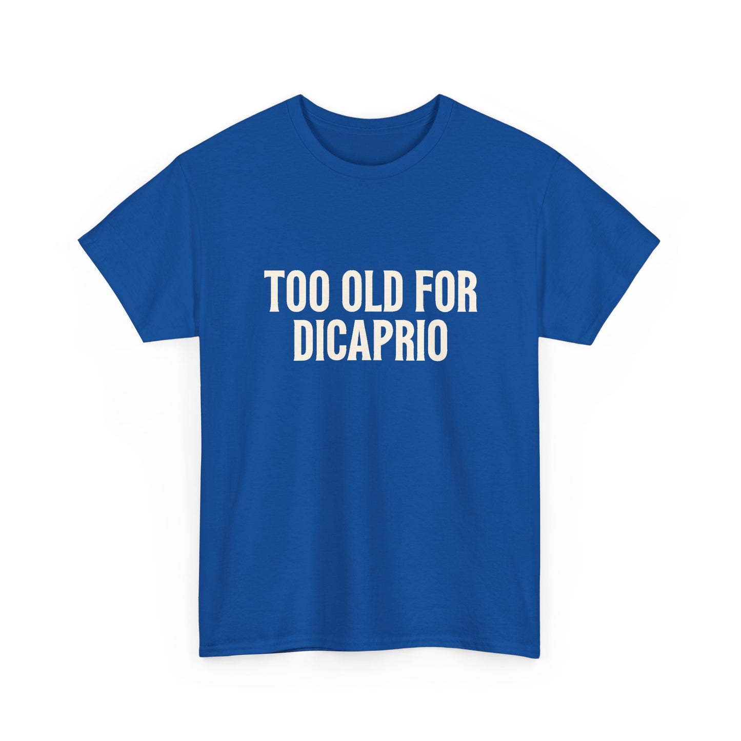Too Old for DiCaprio T-Shirt – Funny Leonardo DiCaprio Dating Joke Tee
