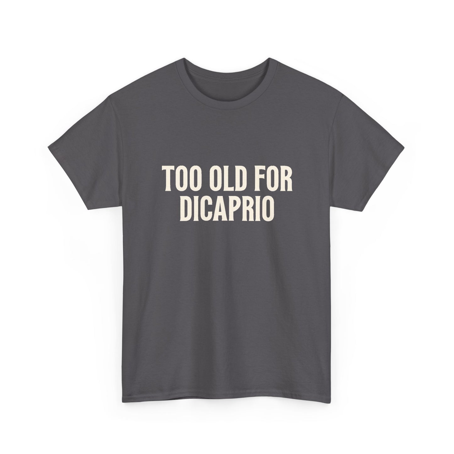 Too Old for DiCaprio T-Shirt – Funny Leonardo DiCaprio Dating Joke Tee
