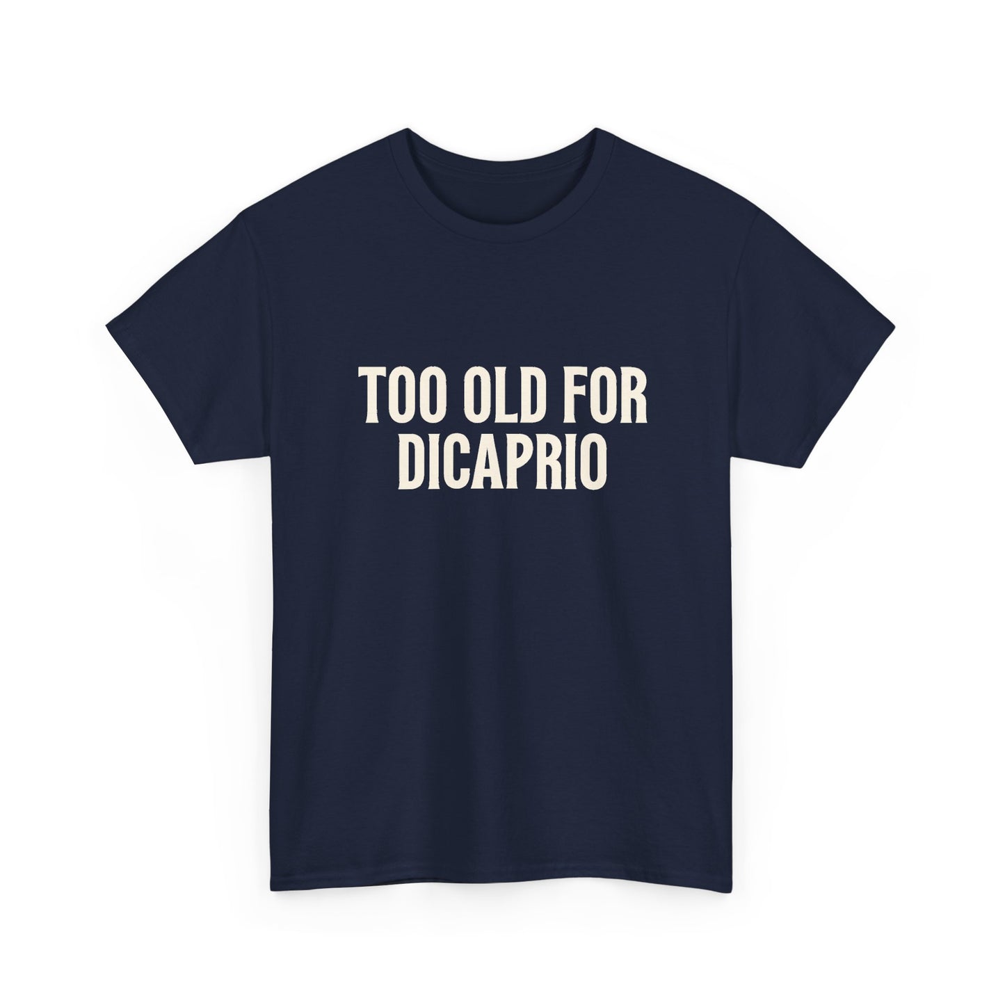 Too Old for DiCaprio T-Shirt – Funny Leonardo DiCaprio Dating Joke Tee