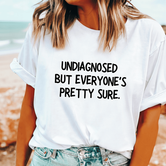 Undiagnosed but everyone’s pretty sure funny slogan t-shirt