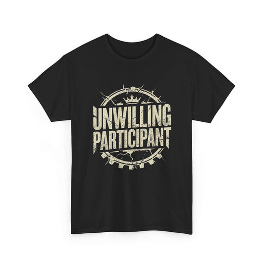 Unwilling Participant T-Shirt funny slogan tee about the state of the world