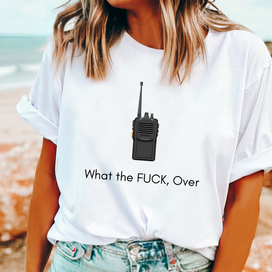 Funny t-shirt with "What the Fuck, Over" text and walkie talkie graphic