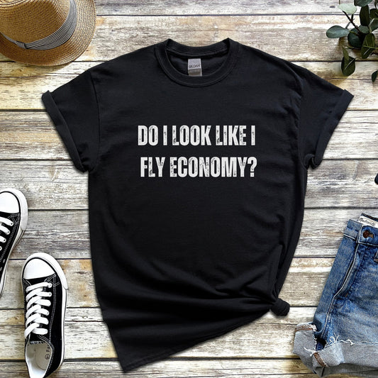 Do I look like I fly economy t-shirt - Destination GiftsT-ShirtPrintify