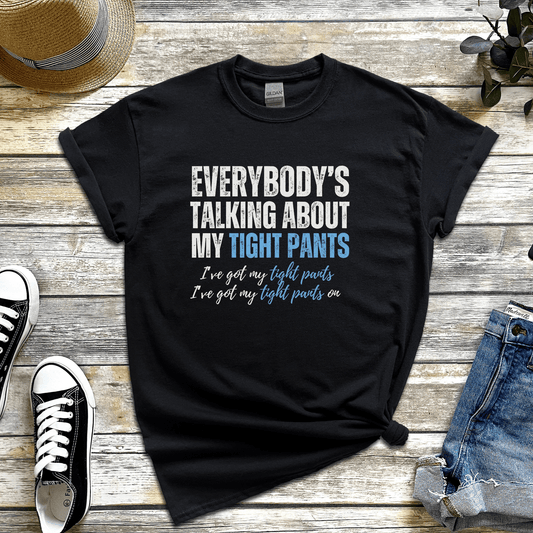 Everybody's talking about my tight pants t-shirt - Destination GiftsT-ShirtPrintify