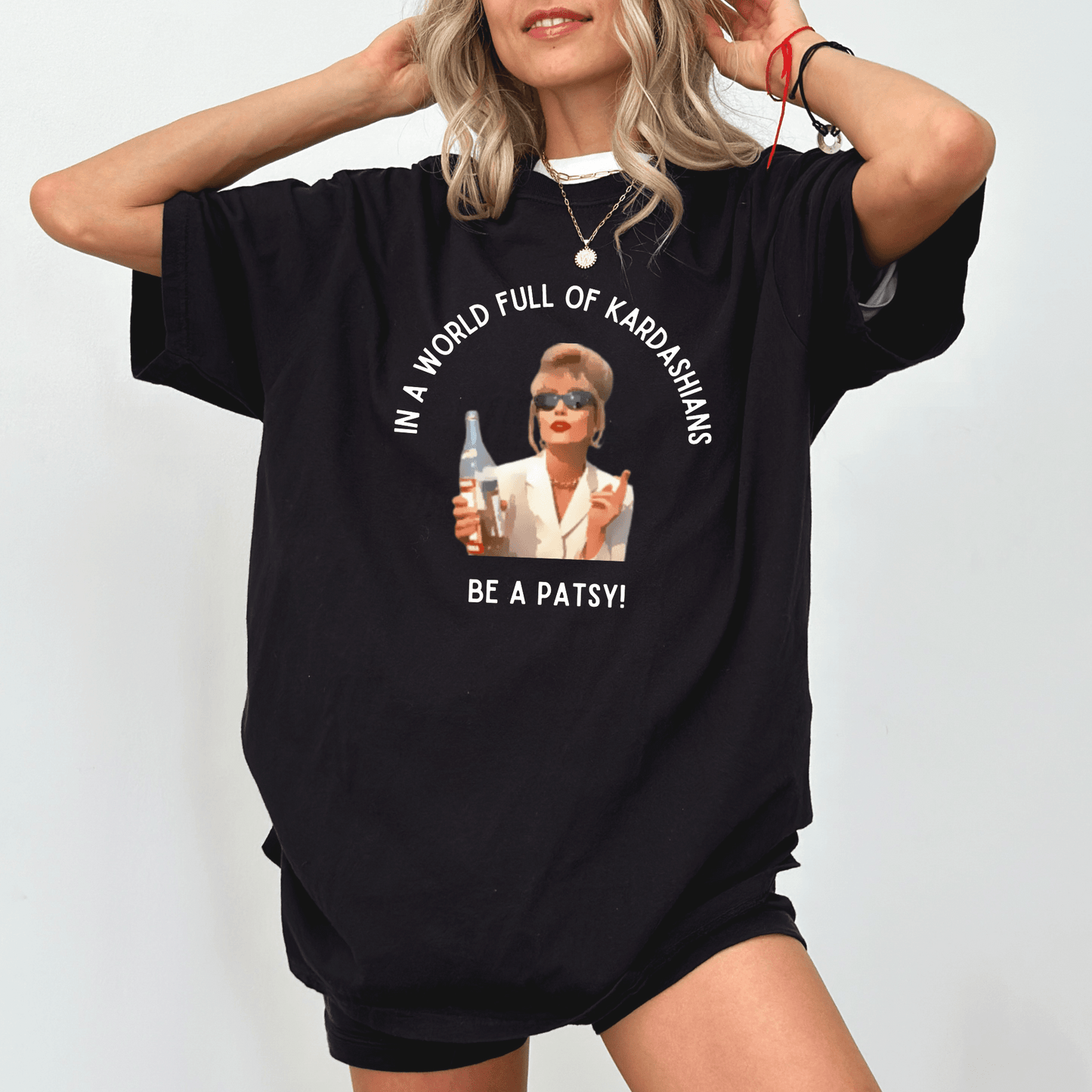 Patsy Ab Fab t-shirt - In a world full of Kardashians be a Patsy 