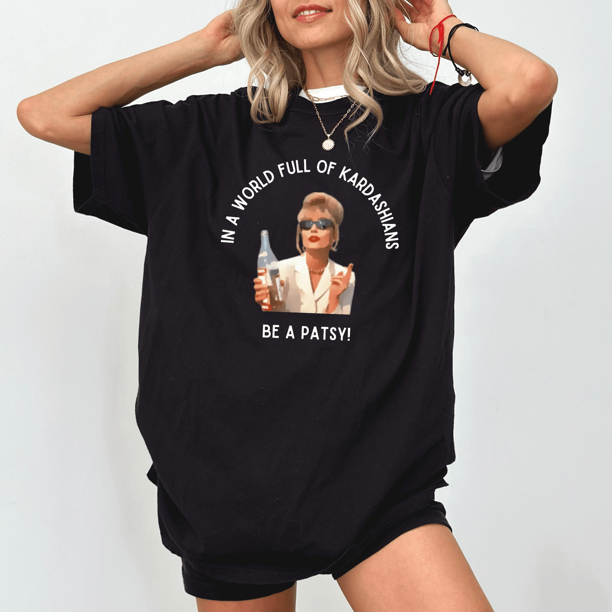 Patsy Ab Fab t-shirt - In a world full of Kardashians be a Patsy 