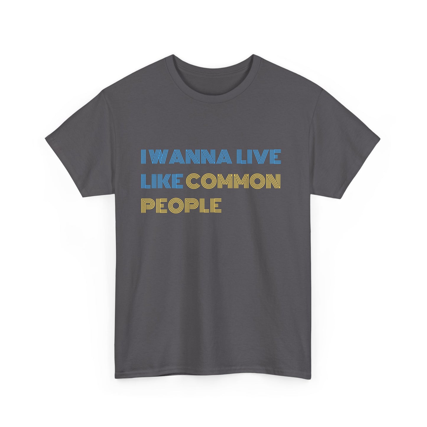 I wanna live like common people lyric shirt for everyday wear